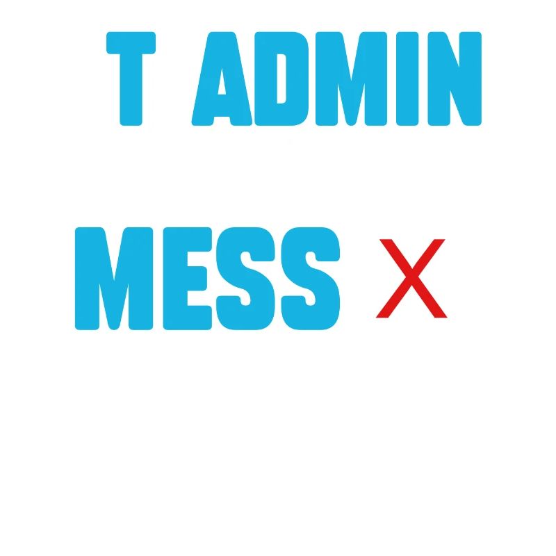IT Admin Life Would Be A Mess Without Me