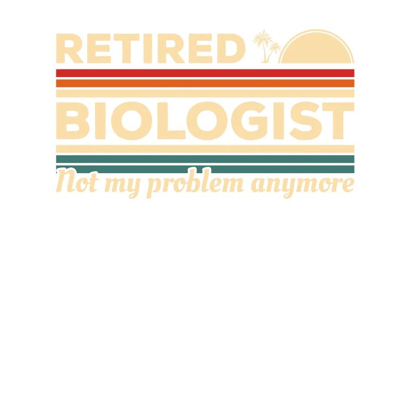 Vintage Retired Biologist Not My Problem Anymore