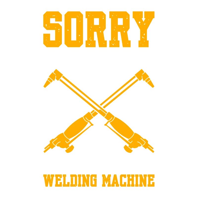 Sorry I Have Plans With My Welding Machine