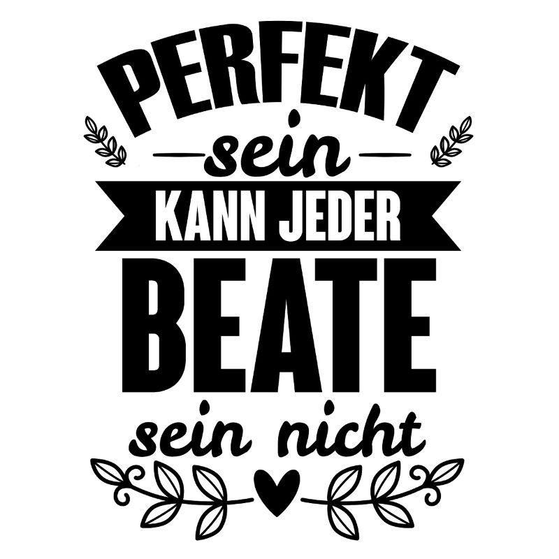 Beate - Perfekt Sein Kann Jeder Beate Nicht