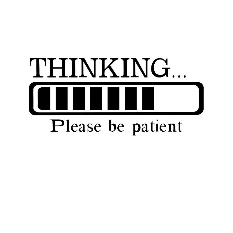 Thinking please be patient