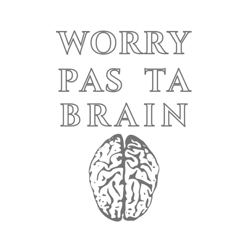 Worry Pas Ta Brain