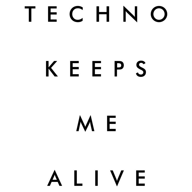 Techno keeps me alive