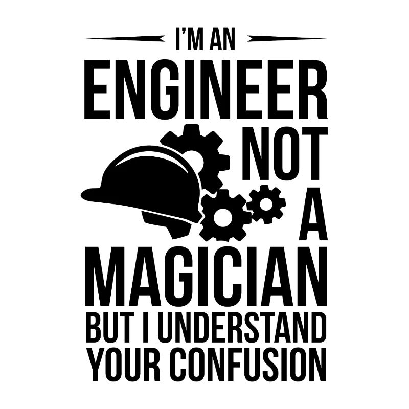 ENGINEER NOT MAGICIAN