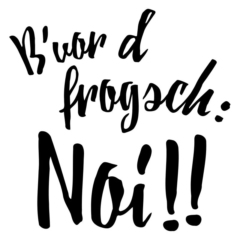Bevor d frogsch: Noi!!