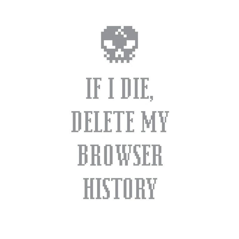 Funny If I Die Delete My Browser History