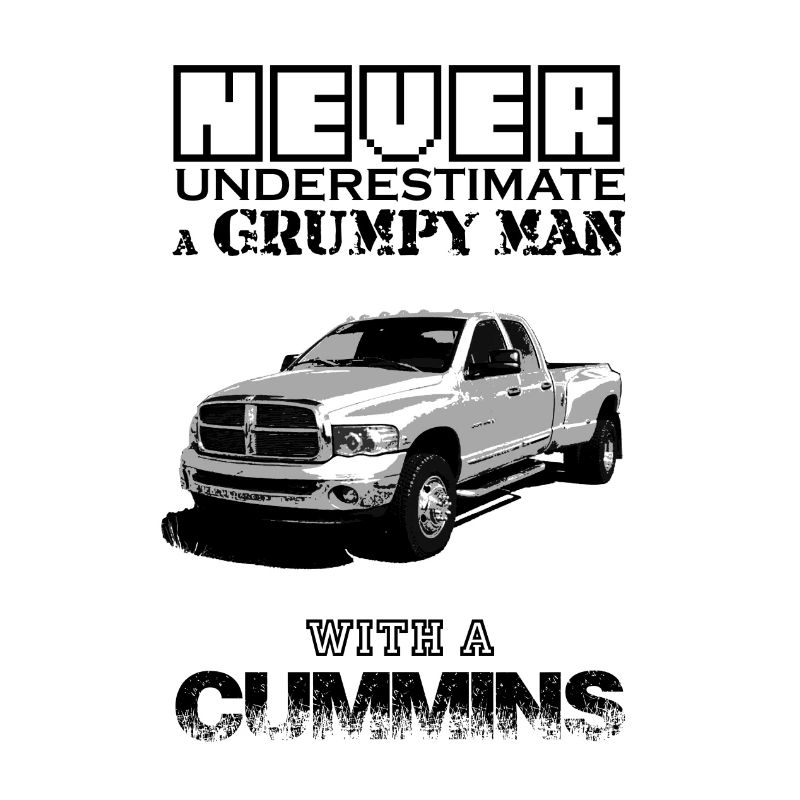 NEVER UNDERESTIMATE A GRUMPY MAN WITH A CUMMINS