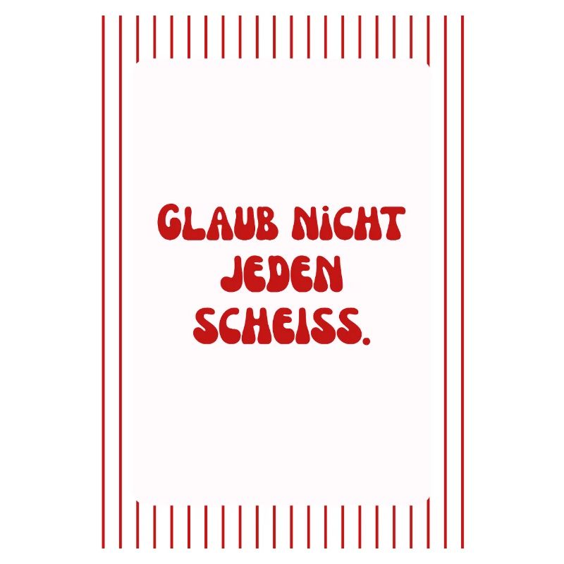 Glaub Nicht Jeden Scheiß Spruch