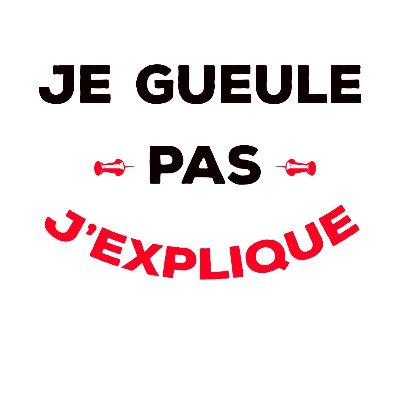 JE GUEULE PAS J'EXPLIQUE