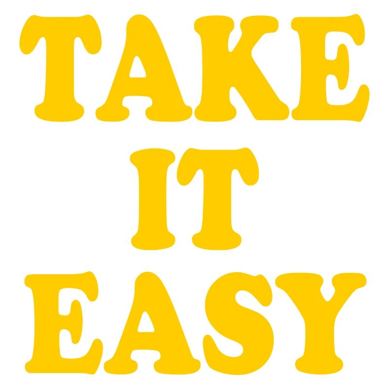 Take it easy