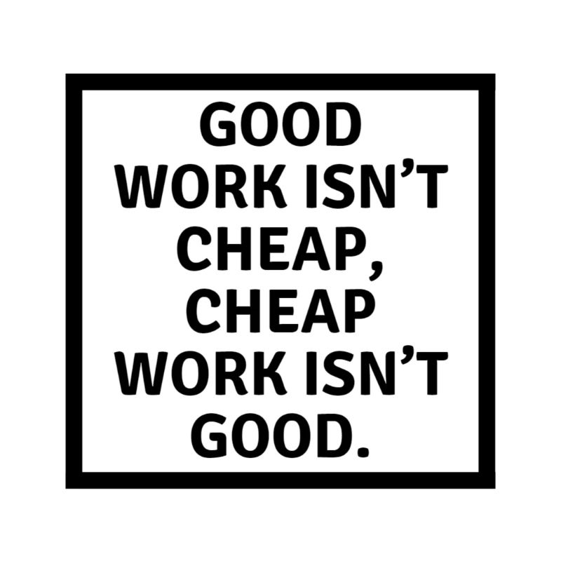 Good work isn t cheap cheap work isn t good