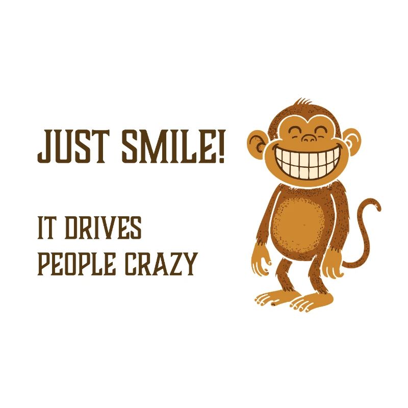Just smile! It drives people crazy. Monkey grinning