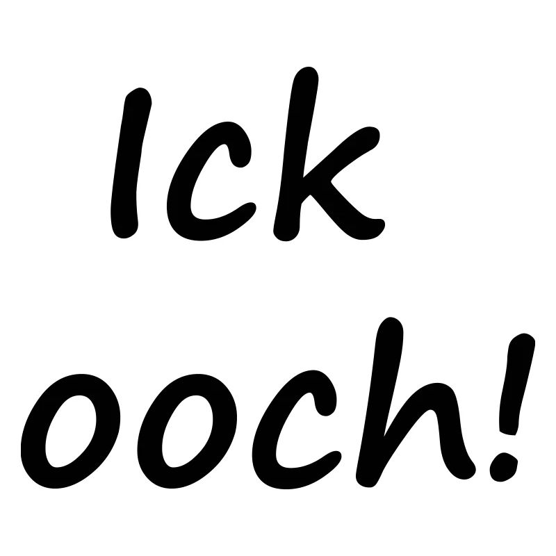 ICK OOCH !