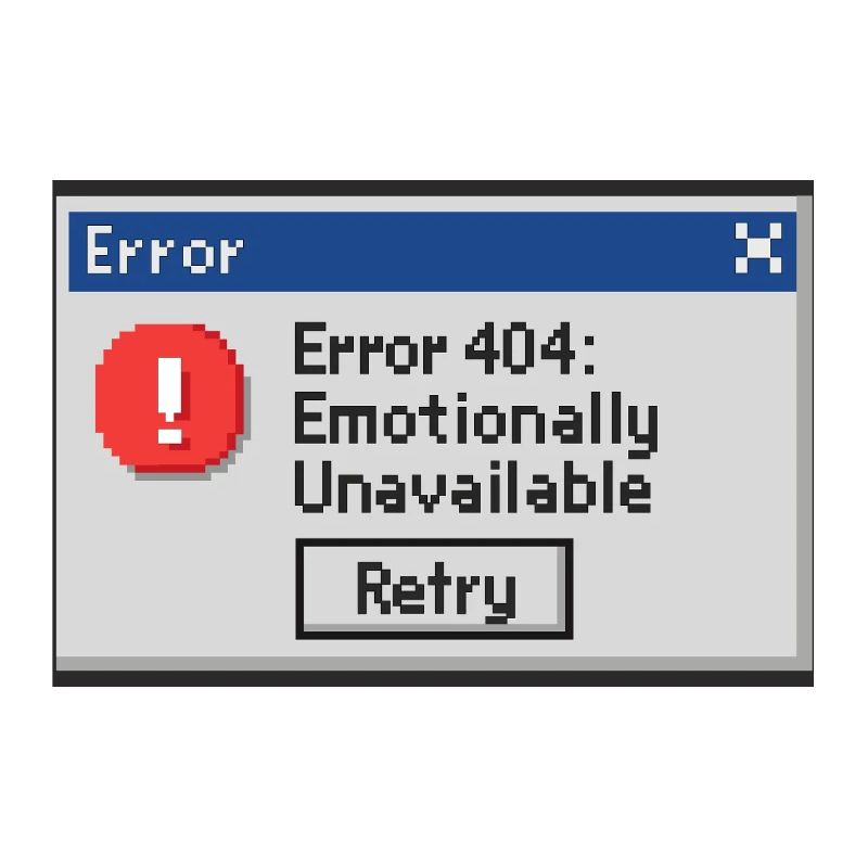 Error 404 - Emotionally Unavailable