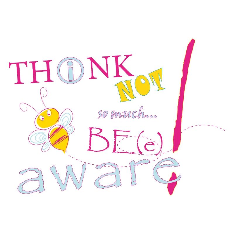Think Not Be Aware Bee