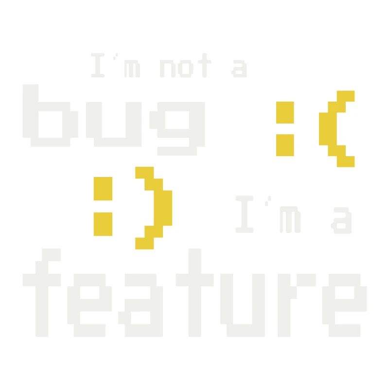 I'm not a bug - I'm a feature!