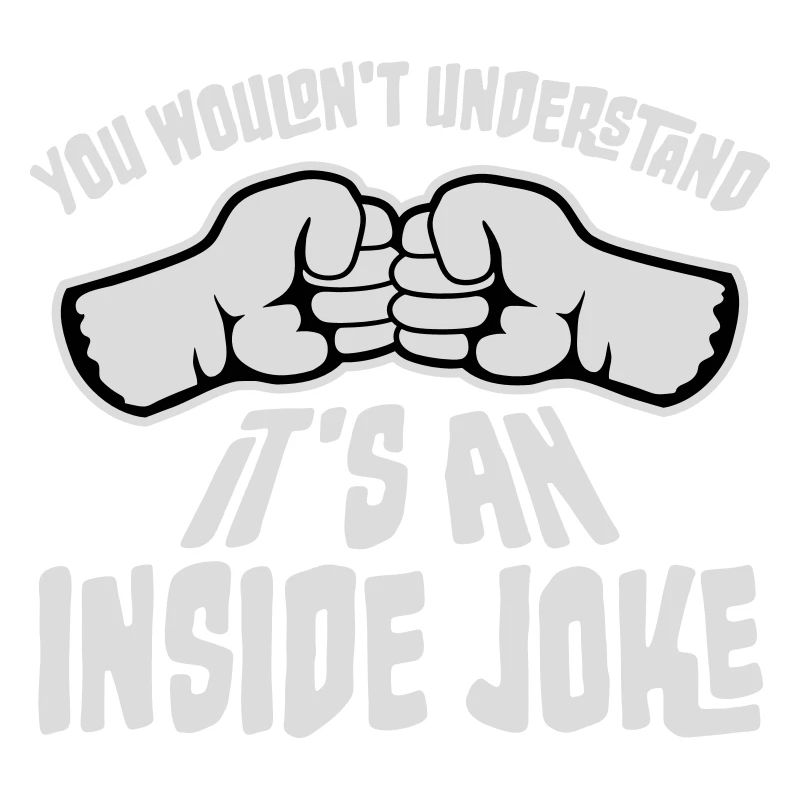 You Wouldn't Understand It's An Inside Joke Fäuste