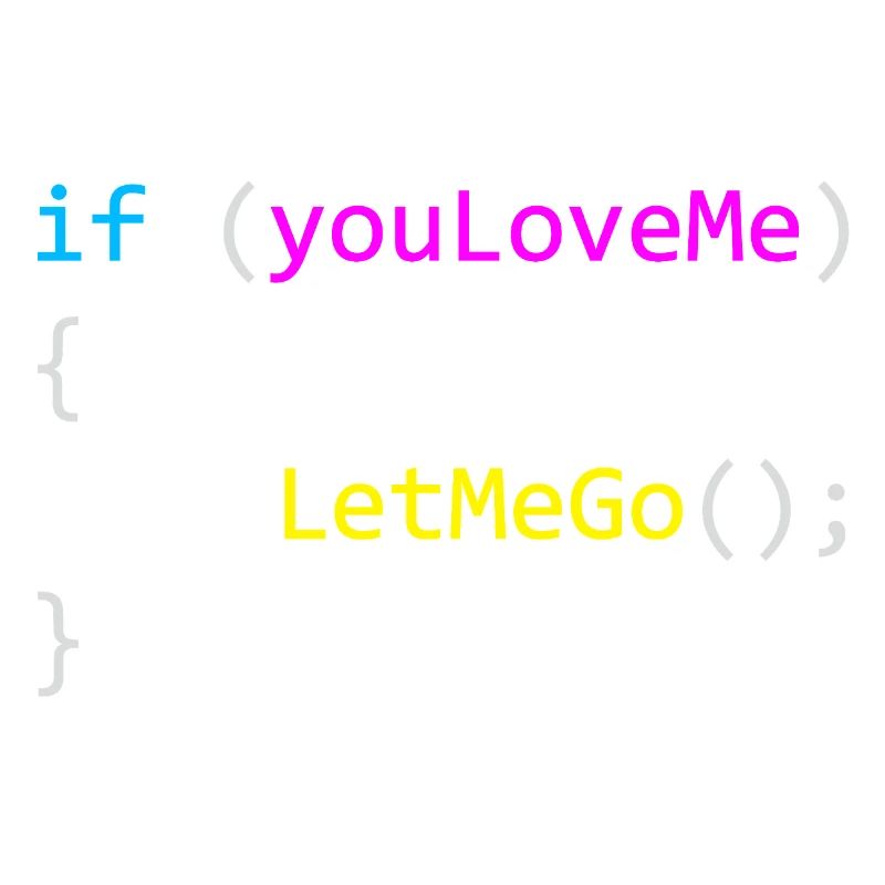 if (youLoveMe) { LetMeGo(); } C# Code