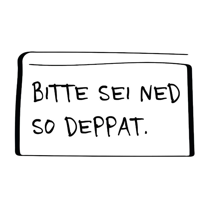 Please be ned so stupid – Cheeky dialect saying