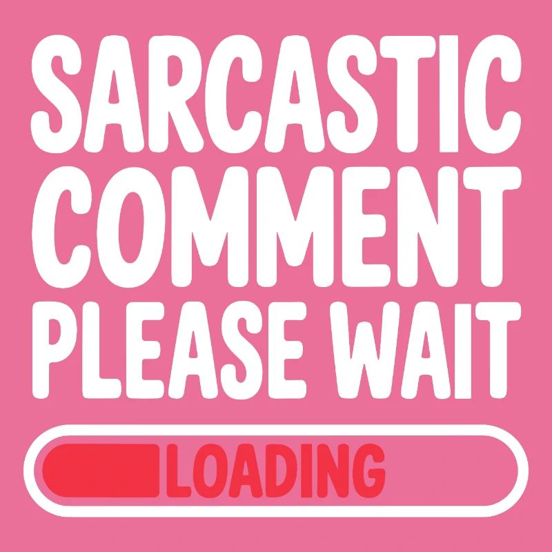 Sarcastic Comment Please Wait Humor Statement