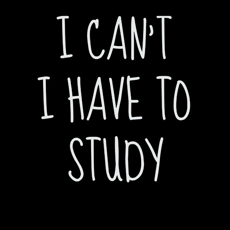 I Can’t I Have To Study