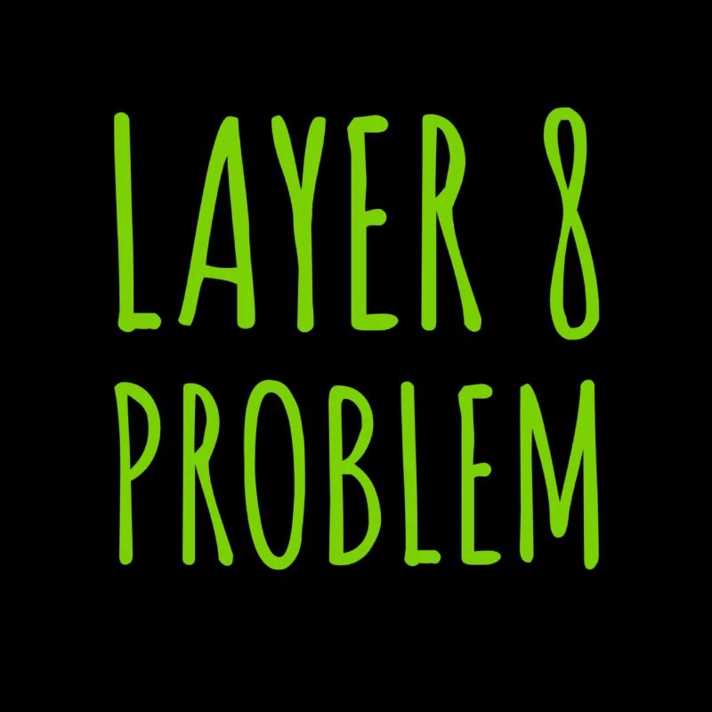 Layer 8 is causing problems