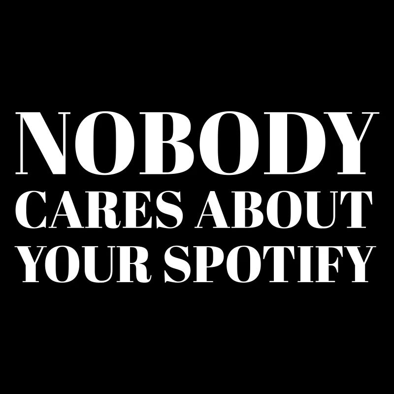 Nobody cares about your Spotify