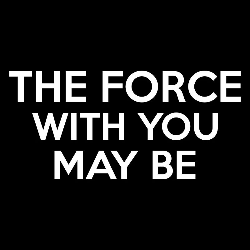 The Force With You May Be