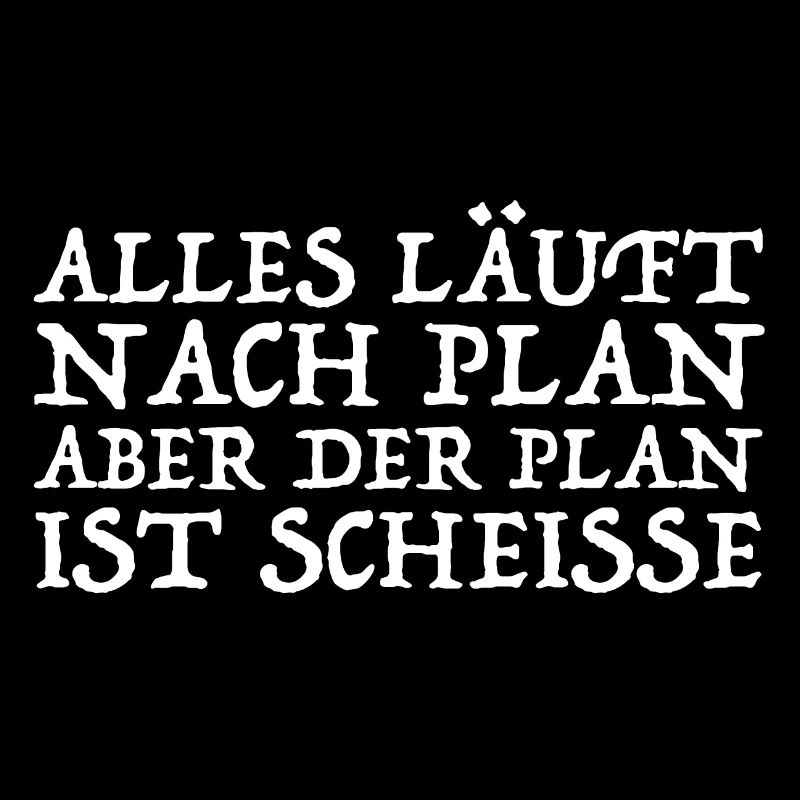 Alles läuft nach Plan aber der Plan ist Scheisse
