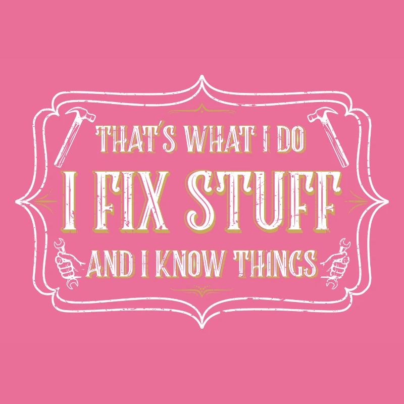 thats what i do i fix stuff and i know things