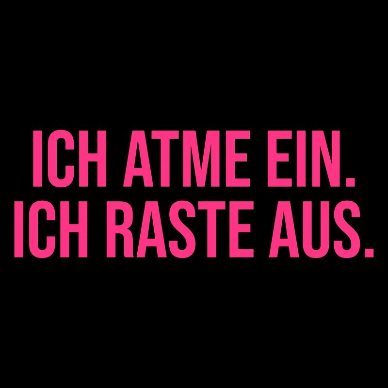 Ich atme ein. Ich raste aus.