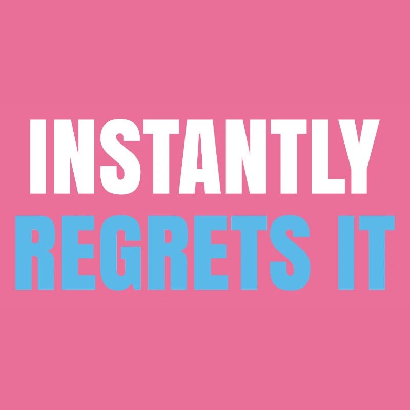 Instantly Regrets It