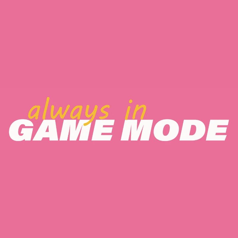 ALWAYS IN GAME MODE