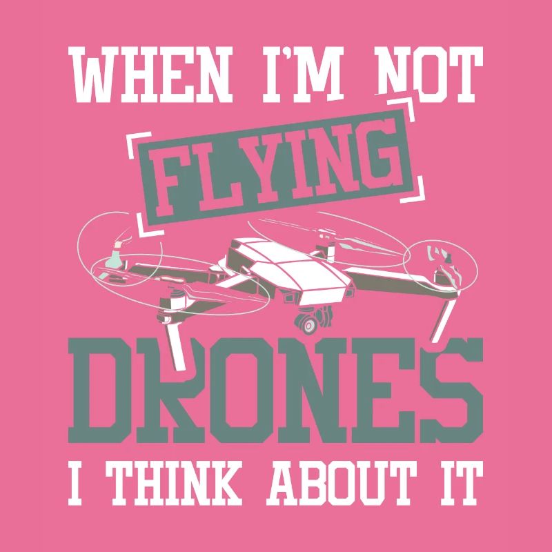 When i'm not flying drones i think about it