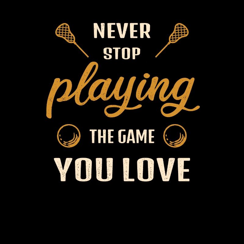 Never Stop Playing the Game Lacrosse Gift