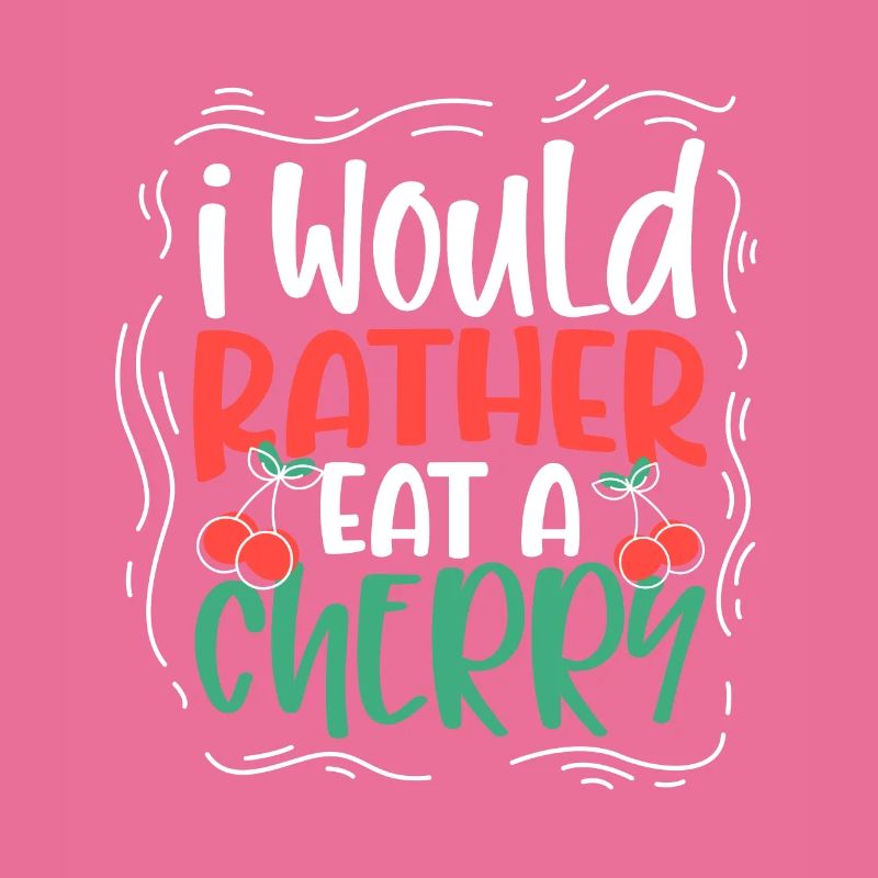I would rather eat a cherry - Kirschen