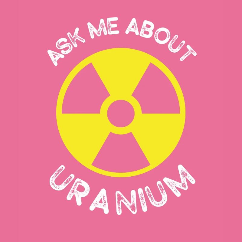 Nuclear Engineering Ask me about Uranium
