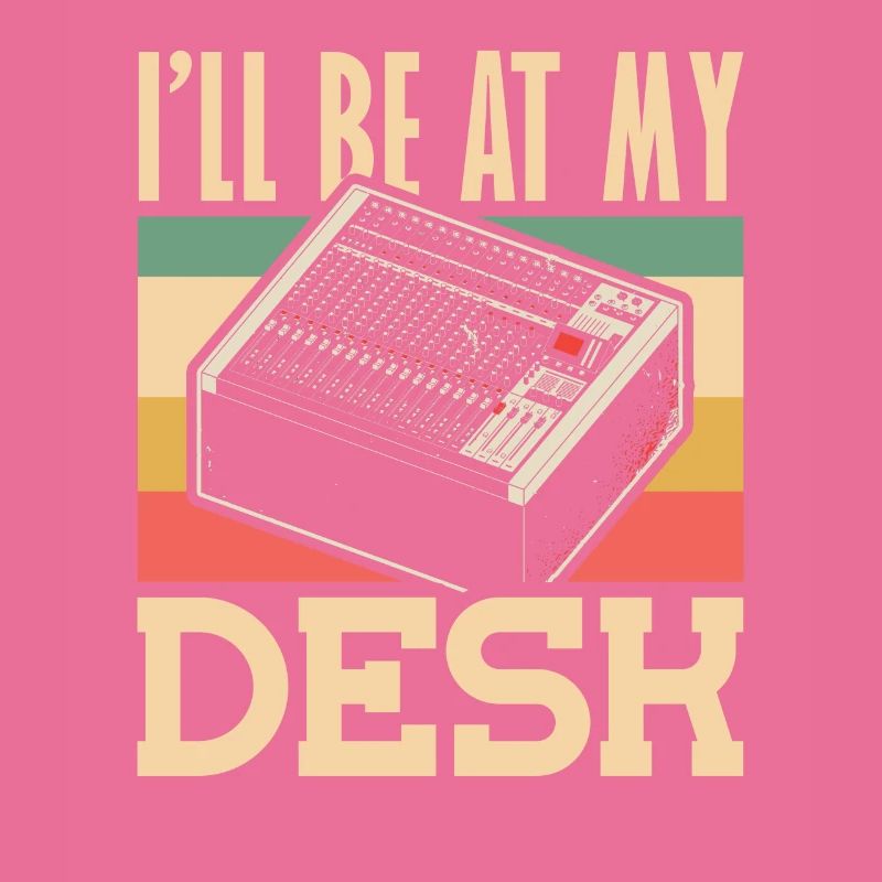 Ill be at My Desk Tontechniker