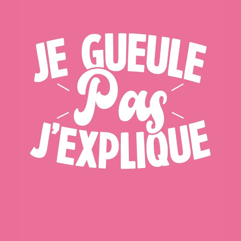 Je gueule pas j'explique