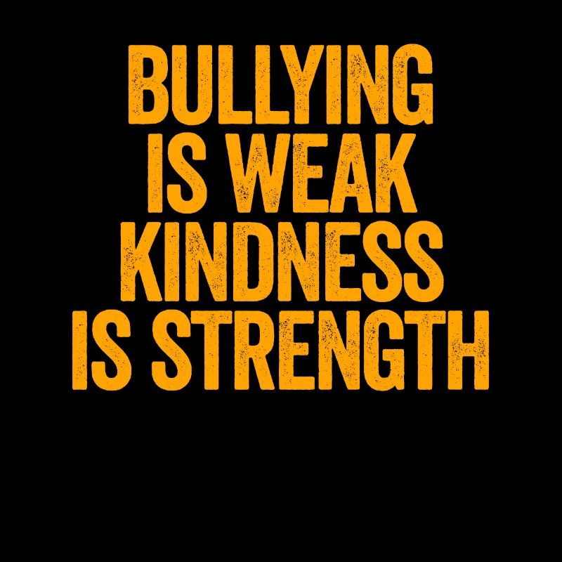 Bullying is weak, kindness is strength, Ta