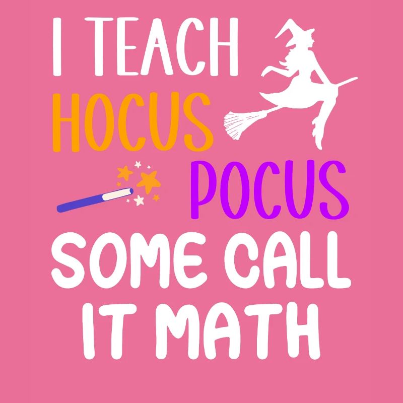 I teach Hocus Pocus Some call it math