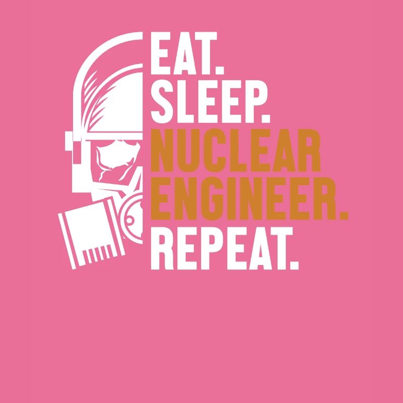 Eat Sleep Nuclear Engineer Repeat Energy Nuclear
