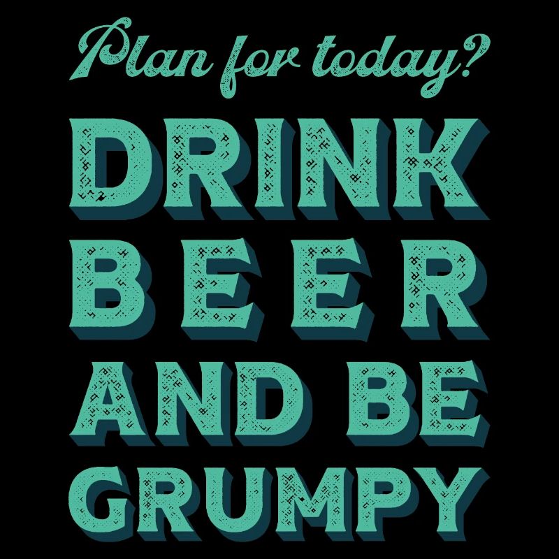 Plan for today? Drink bear and be grumpy.