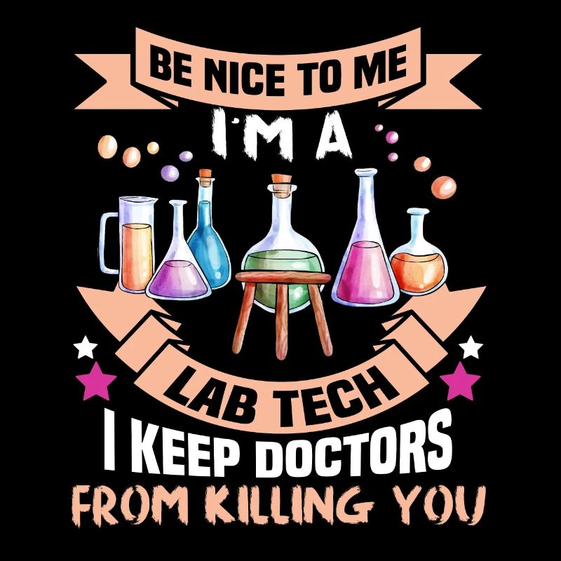 Be nice to me I ma lab tech I keep doctors from k