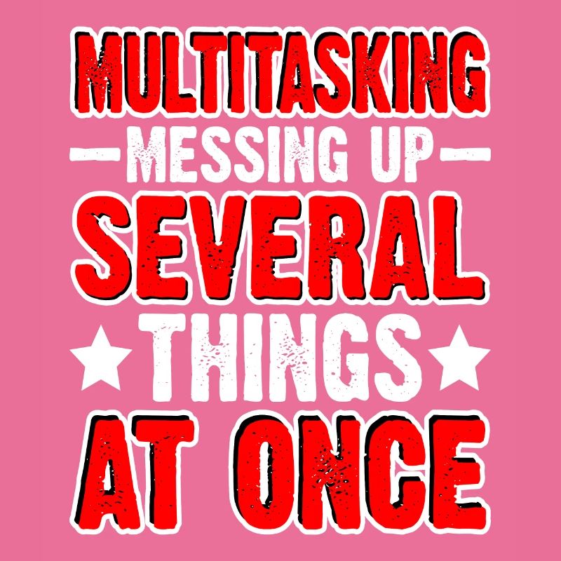 Multitasking, Messing Up Several Things At Once