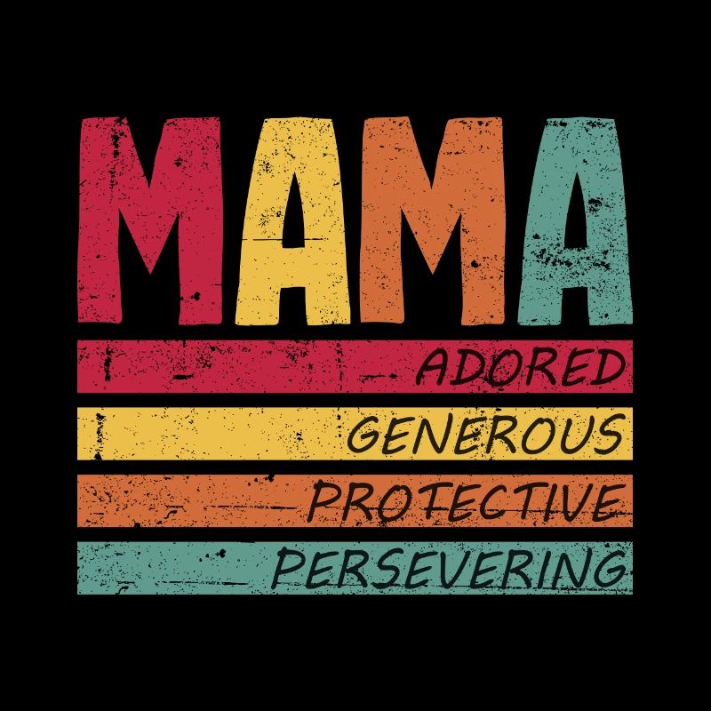 MAMA adorée, généreuse, protectrice et persévérante