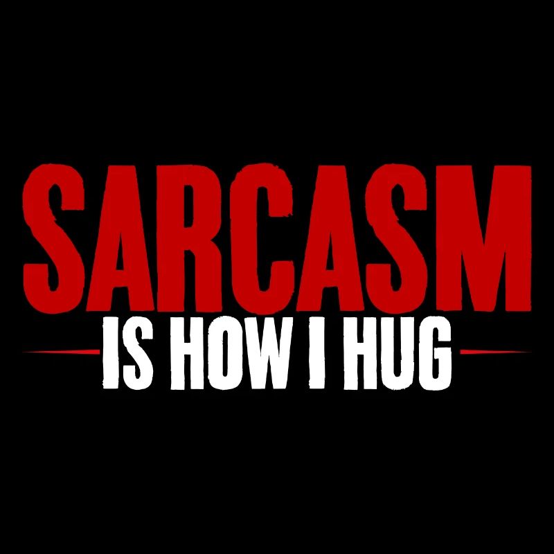 Sarcasm Is How I Hug 2