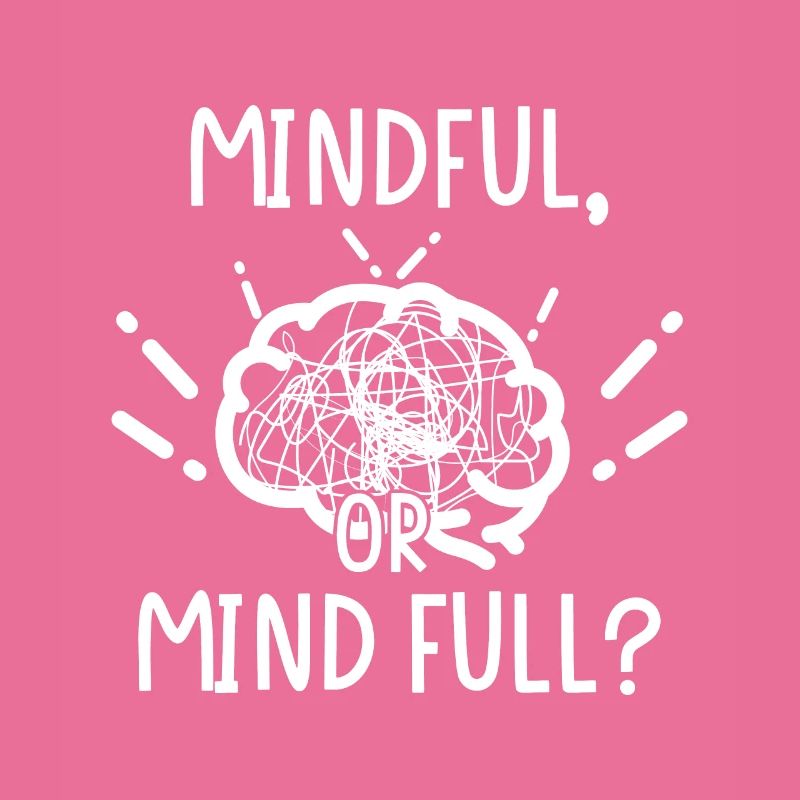 Mindful oder or Mind full?