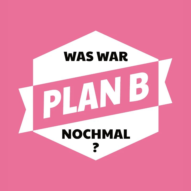 Plan B! Was war Plan B nochmal?