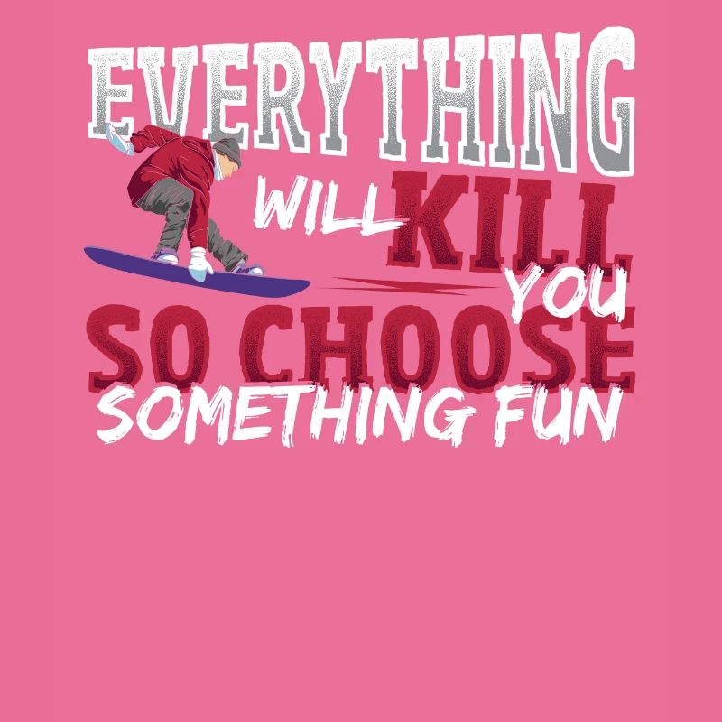 Everything Will Kill You Choose Fun Snowboarding